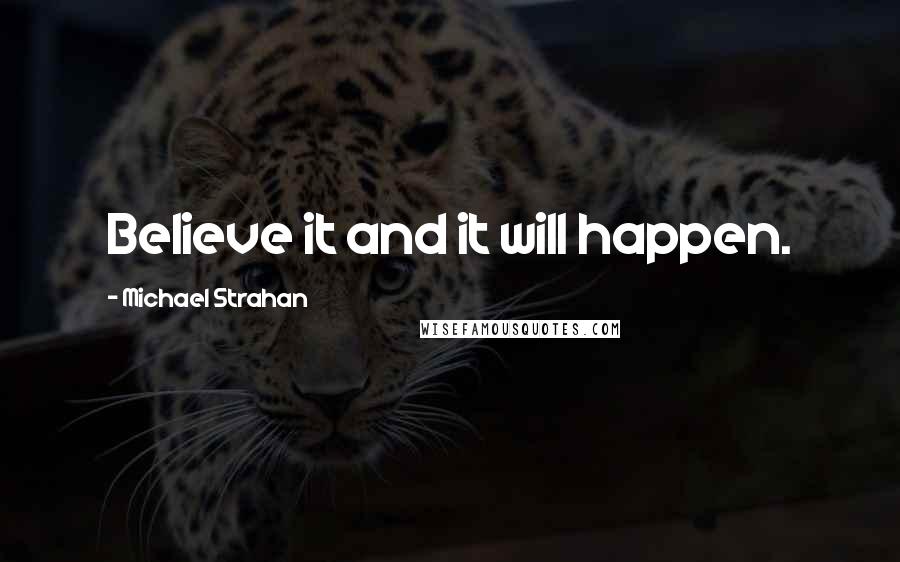 Michael Strahan Quotes: Believe it and it will happen.