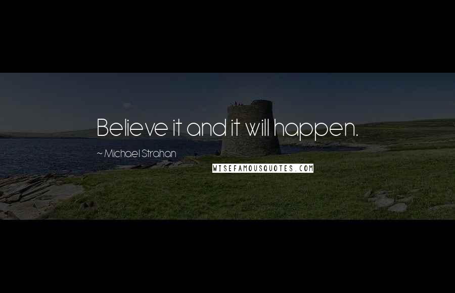 Michael Strahan Quotes: Believe it and it will happen.