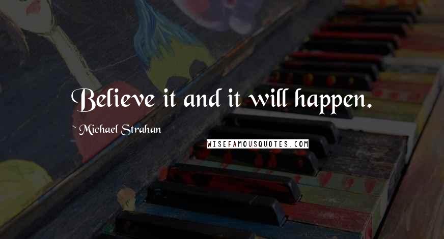 Michael Strahan Quotes: Believe it and it will happen.