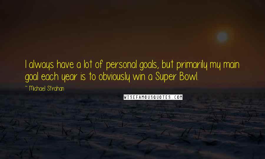 Michael Strahan Quotes: I always have a lot of personal goals, but primarily my main goal each year is to obviously win a Super Bowl.