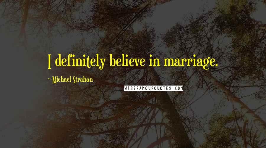 Michael Strahan Quotes: I definitely believe in marriage.