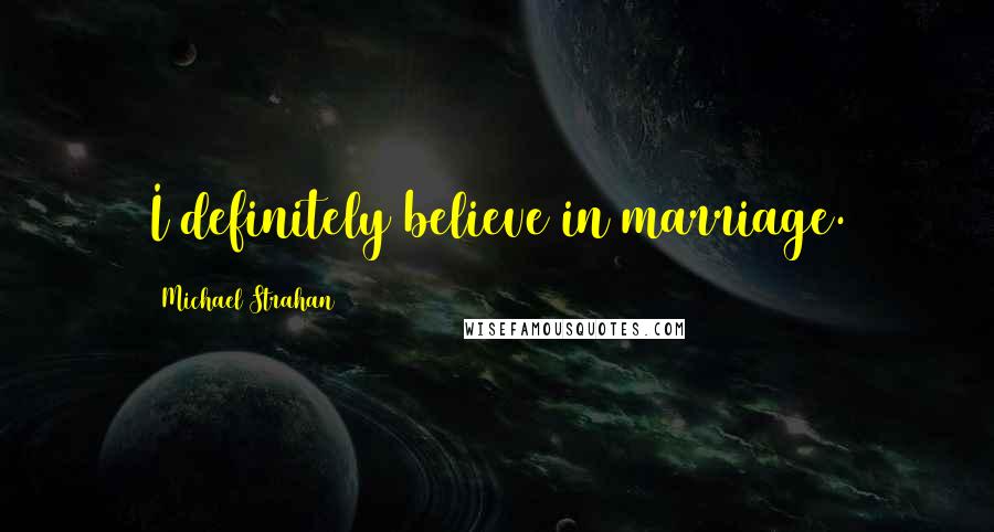 Michael Strahan Quotes: I definitely believe in marriage.