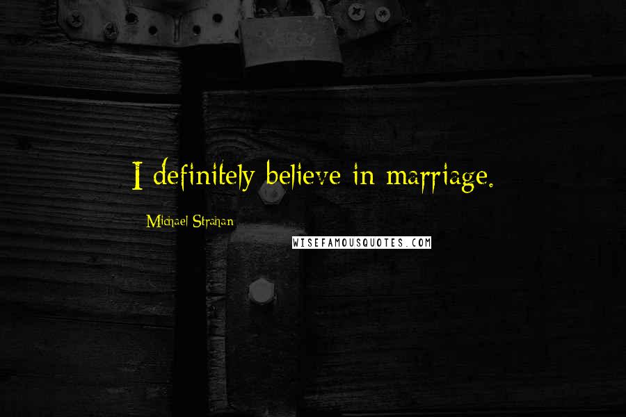 Michael Strahan Quotes: I definitely believe in marriage.