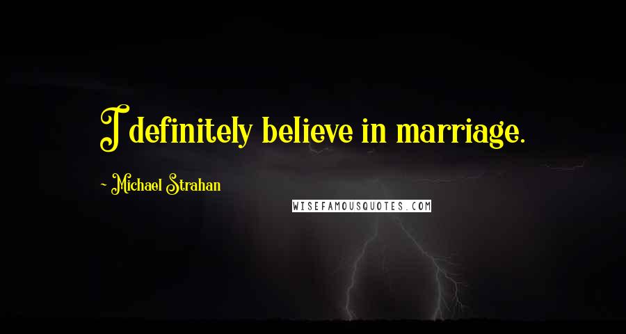Michael Strahan Quotes: I definitely believe in marriage.