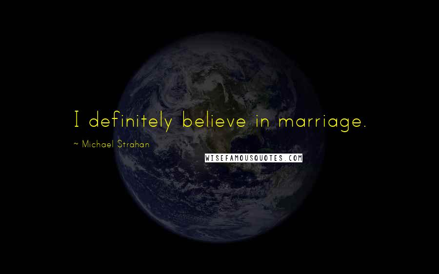 Michael Strahan Quotes: I definitely believe in marriage.