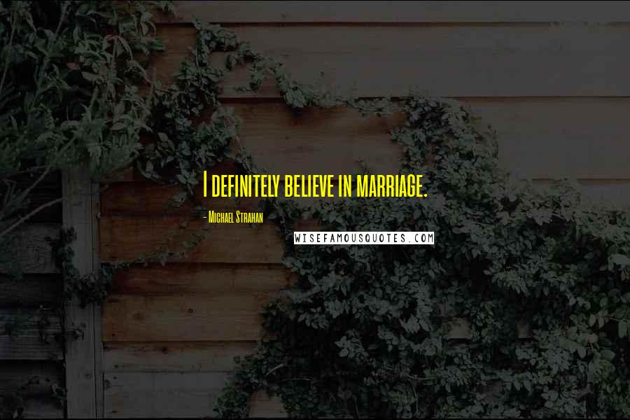 Michael Strahan Quotes: I definitely believe in marriage.
