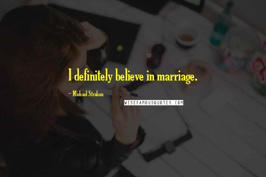 Michael Strahan Quotes: I definitely believe in marriage.