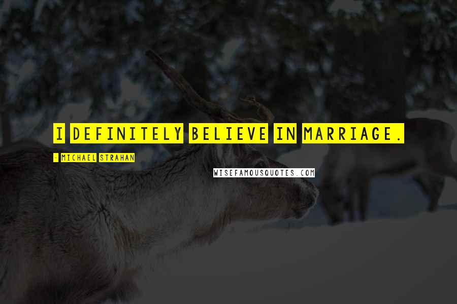 Michael Strahan Quotes: I definitely believe in marriage.