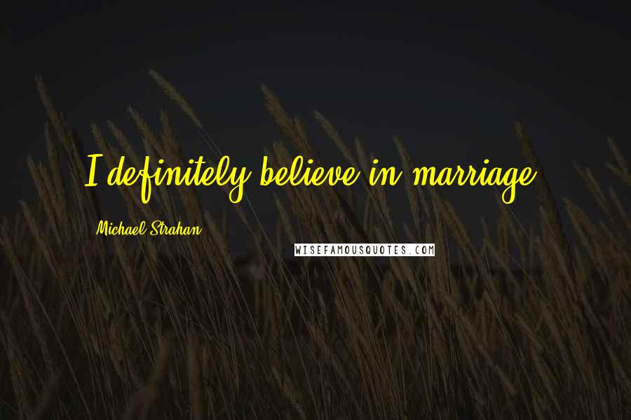 Michael Strahan Quotes: I definitely believe in marriage.