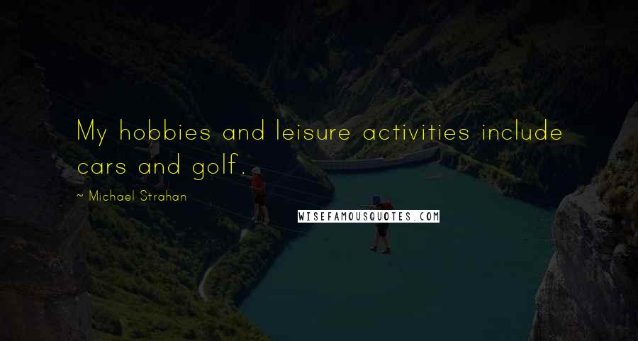 Michael Strahan Quotes: My hobbies and leisure activities include cars and golf.