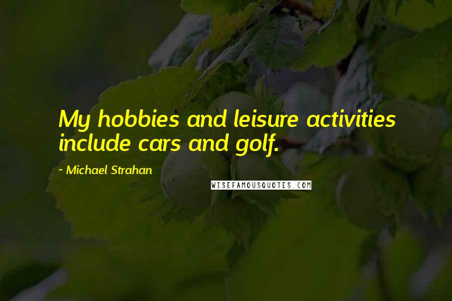 Michael Strahan Quotes: My hobbies and leisure activities include cars and golf.