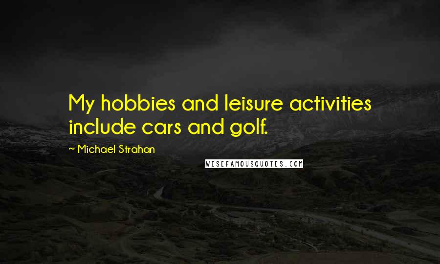 Michael Strahan Quotes: My hobbies and leisure activities include cars and golf.