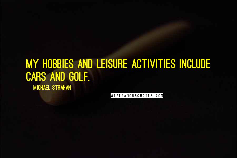 Michael Strahan Quotes: My hobbies and leisure activities include cars and golf.