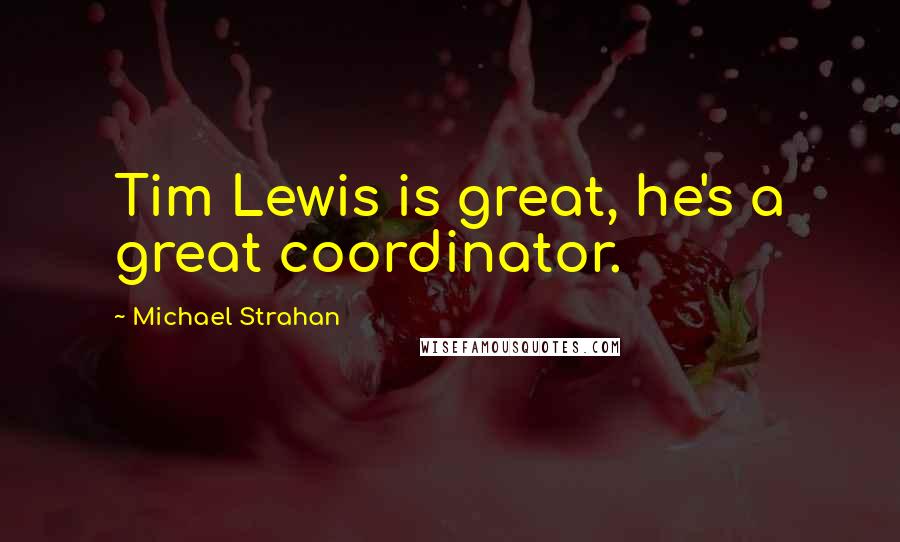 Michael Strahan Quotes: Tim Lewis is great, he's a great coordinator.