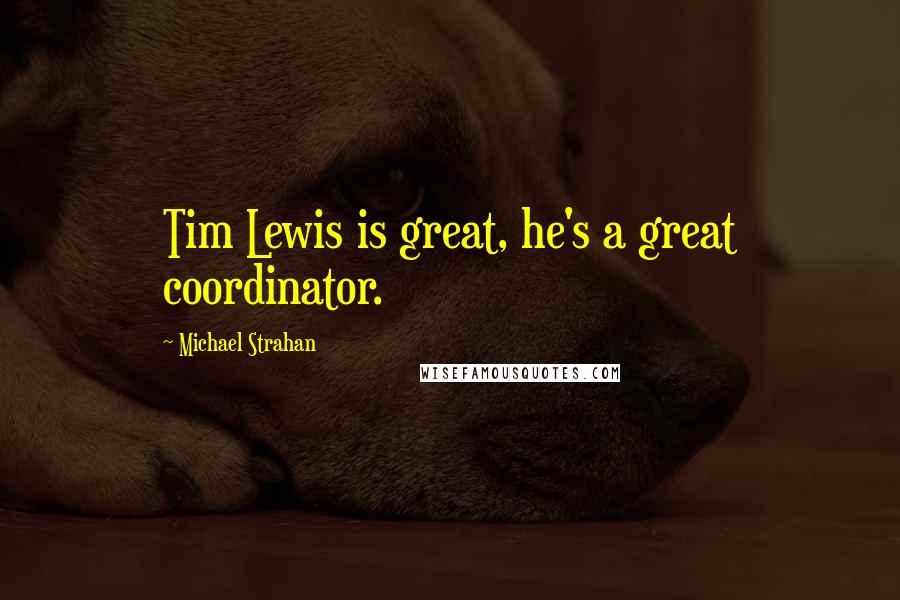 Michael Strahan Quotes: Tim Lewis is great, he's a great coordinator.