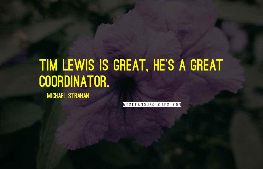 Michael Strahan Quotes: Tim Lewis is great, he's a great coordinator.