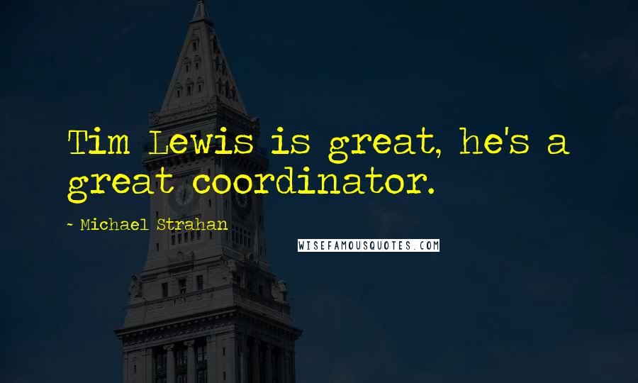 Michael Strahan Quotes: Tim Lewis is great, he's a great coordinator.