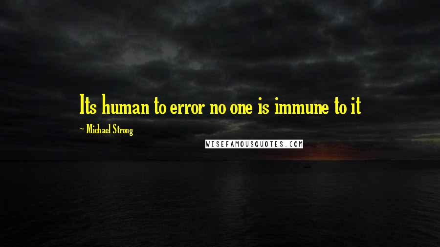 Michael Strong Quotes: Its human to error no one is immune to it