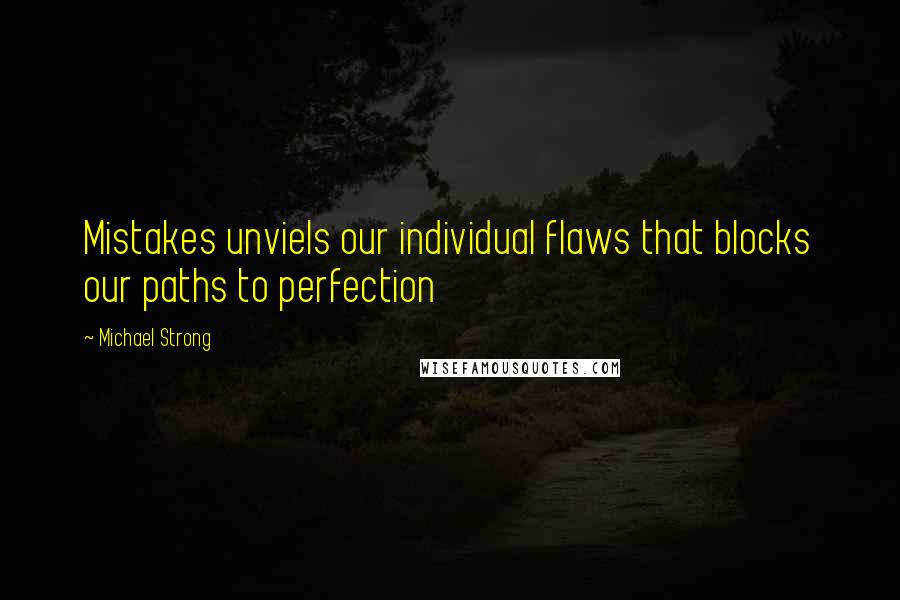Michael Strong Quotes: Mistakes unviels our individual flaws that blocks our paths to perfection