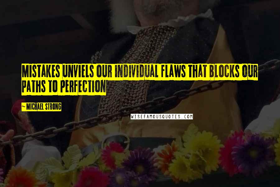 Michael Strong Quotes: Mistakes unviels our individual flaws that blocks our paths to perfection