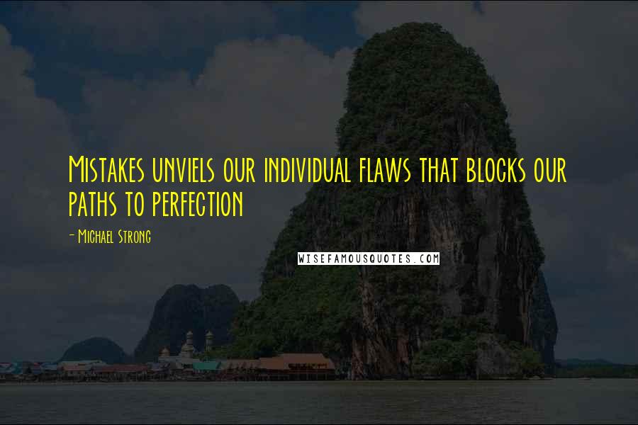Michael Strong Quotes: Mistakes unviels our individual flaws that blocks our paths to perfection