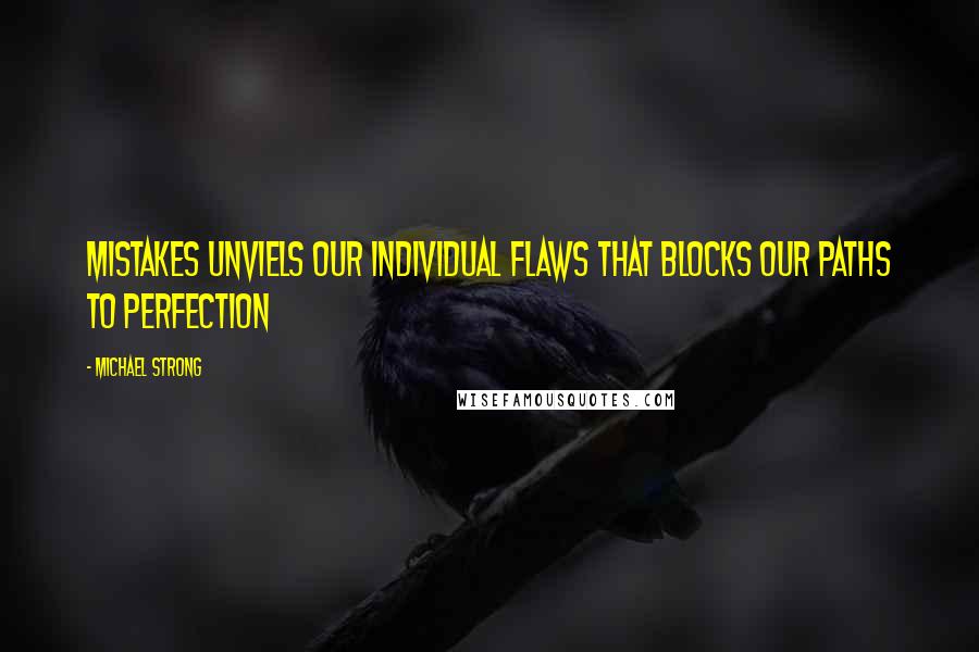 Michael Strong Quotes: Mistakes unviels our individual flaws that blocks our paths to perfection