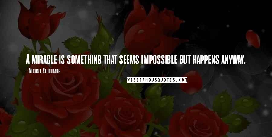 Michael Stuhlbarg Quotes: A miracle is something that seems impossible but happens anyway.