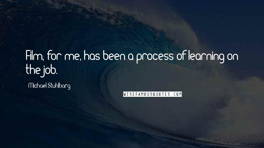 Michael Stuhlbarg Quotes: Film, for me, has been a process of learning on the job.