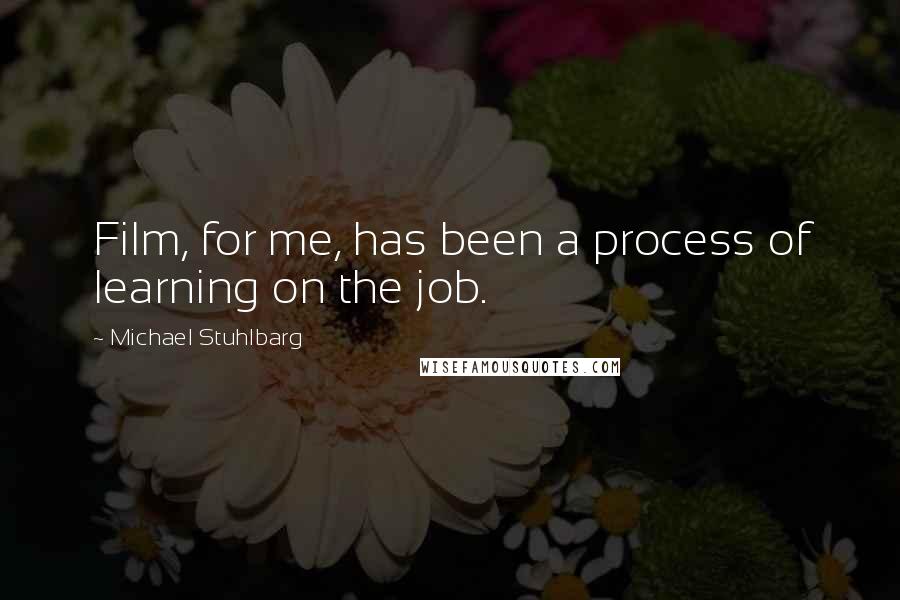 Michael Stuhlbarg Quotes: Film, for me, has been a process of learning on the job.