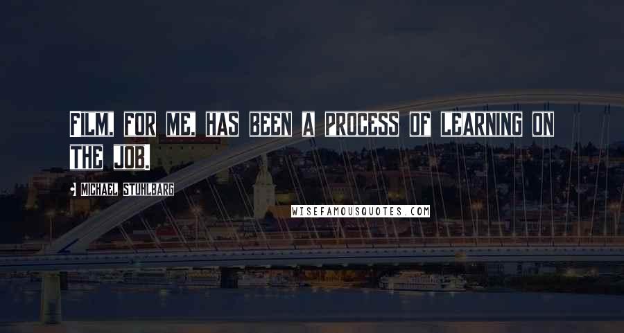 Michael Stuhlbarg Quotes: Film, for me, has been a process of learning on the job.
