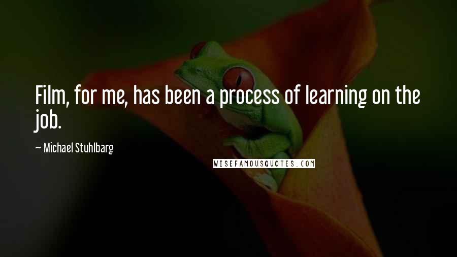 Michael Stuhlbarg Quotes: Film, for me, has been a process of learning on the job.