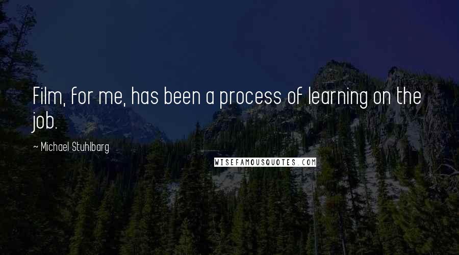 Michael Stuhlbarg Quotes: Film, for me, has been a process of learning on the job.
