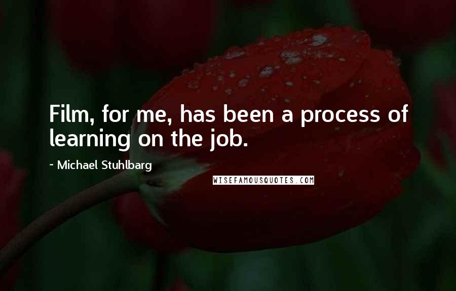 Michael Stuhlbarg Quotes: Film, for me, has been a process of learning on the job.