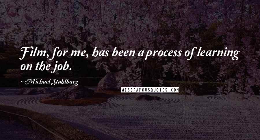 Michael Stuhlbarg Quotes: Film, for me, has been a process of learning on the job.