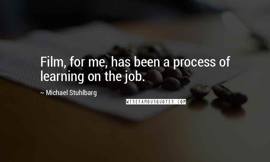 Michael Stuhlbarg Quotes: Film, for me, has been a process of learning on the job.