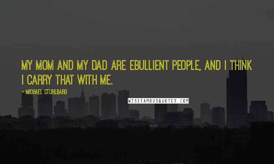 Michael Stuhlbarg Quotes: My mom and my dad are ebullient people, and I think I carry that with me.