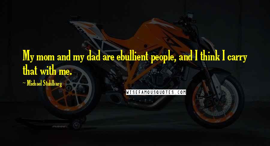 Michael Stuhlbarg Quotes: My mom and my dad are ebullient people, and I think I carry that with me.