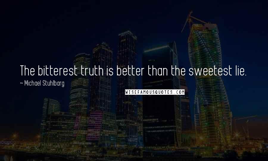 Michael Stuhlbarg Quotes: The bitterest truth is better than the sweetest lie.