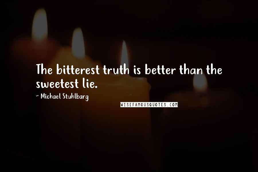 Michael Stuhlbarg Quotes: The bitterest truth is better than the sweetest lie.