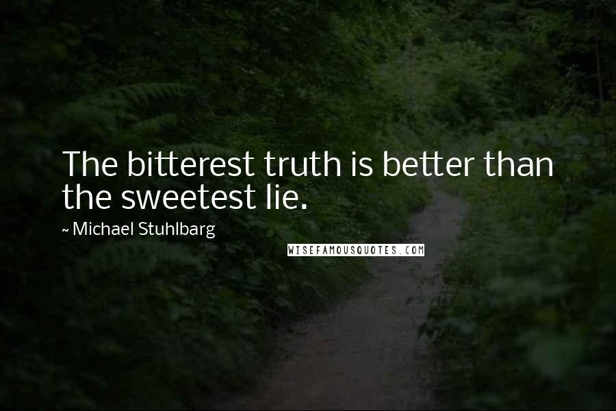 Michael Stuhlbarg Quotes: The bitterest truth is better than the sweetest lie.