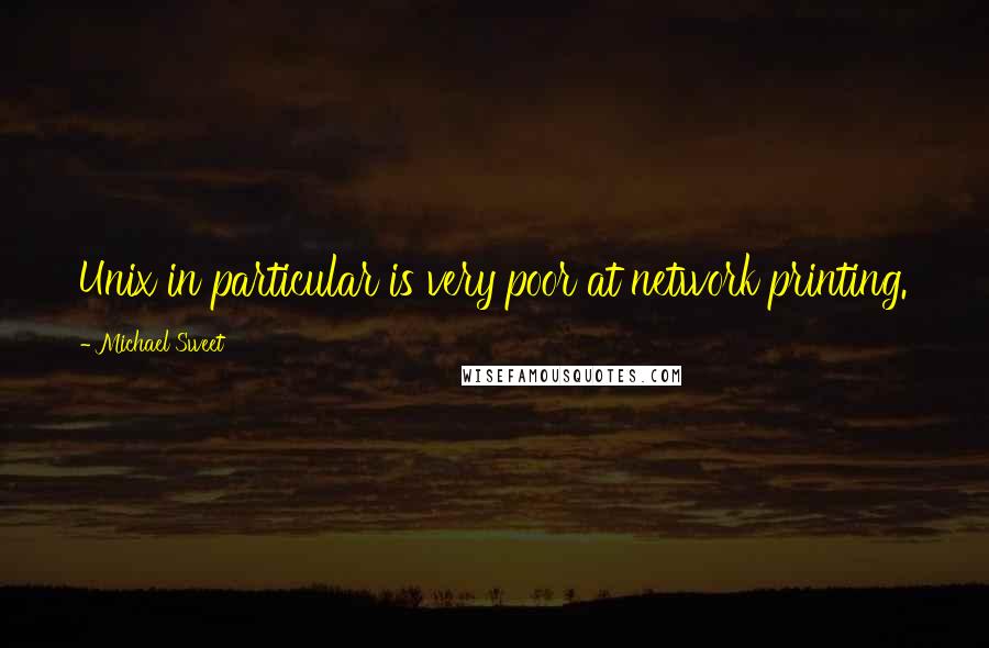 Michael Sweet Quotes: Unix in particular is very poor at network printing.