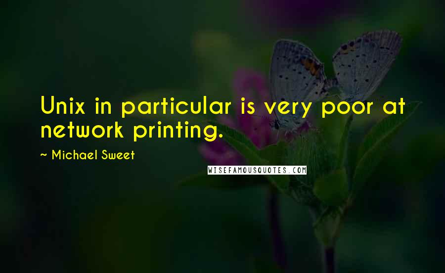 Michael Sweet Quotes: Unix in particular is very poor at network printing.