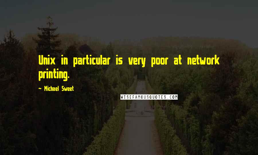 Michael Sweet Quotes: Unix in particular is very poor at network printing.