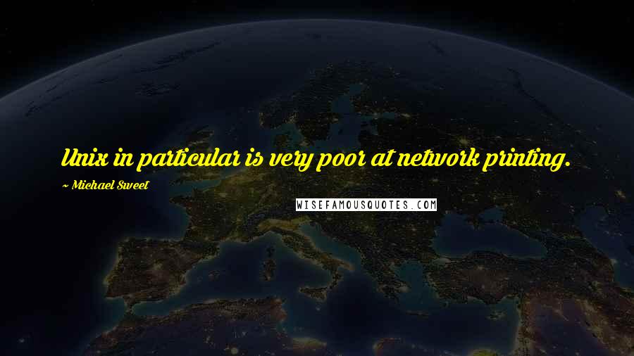 Michael Sweet Quotes: Unix in particular is very poor at network printing.