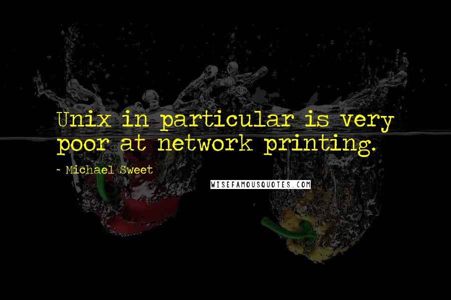 Michael Sweet Quotes: Unix in particular is very poor at network printing.