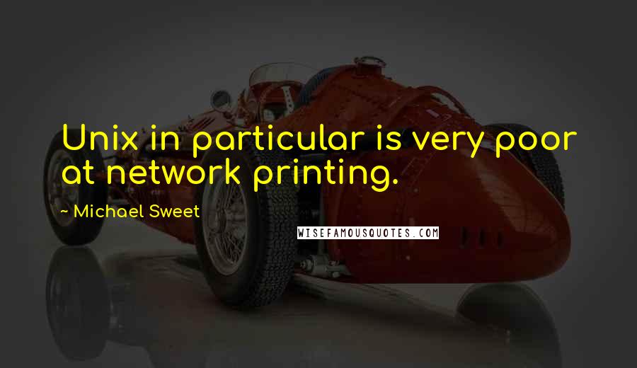 Michael Sweet Quotes: Unix in particular is very poor at network printing.