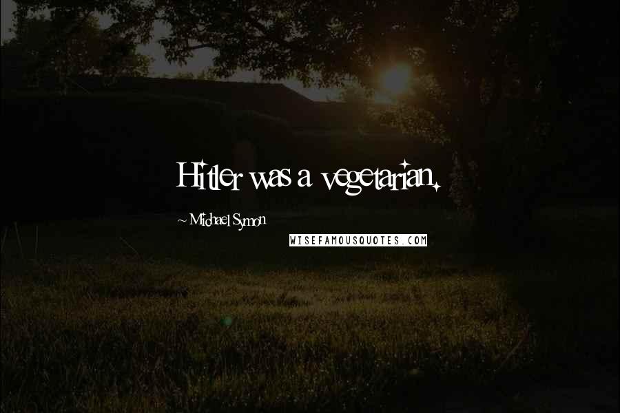 Michael Symon Quotes: Hitler was a vegetarian.