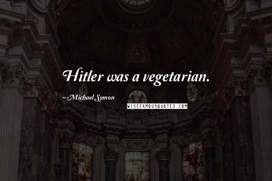 Michael Symon Quotes: Hitler was a vegetarian.