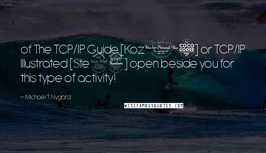 Michael T. Nygard Quotes: of The TCP/IP Guide [Koz05] or TCP/IP Illustrated [Ste93] open beside you for this type of activity!