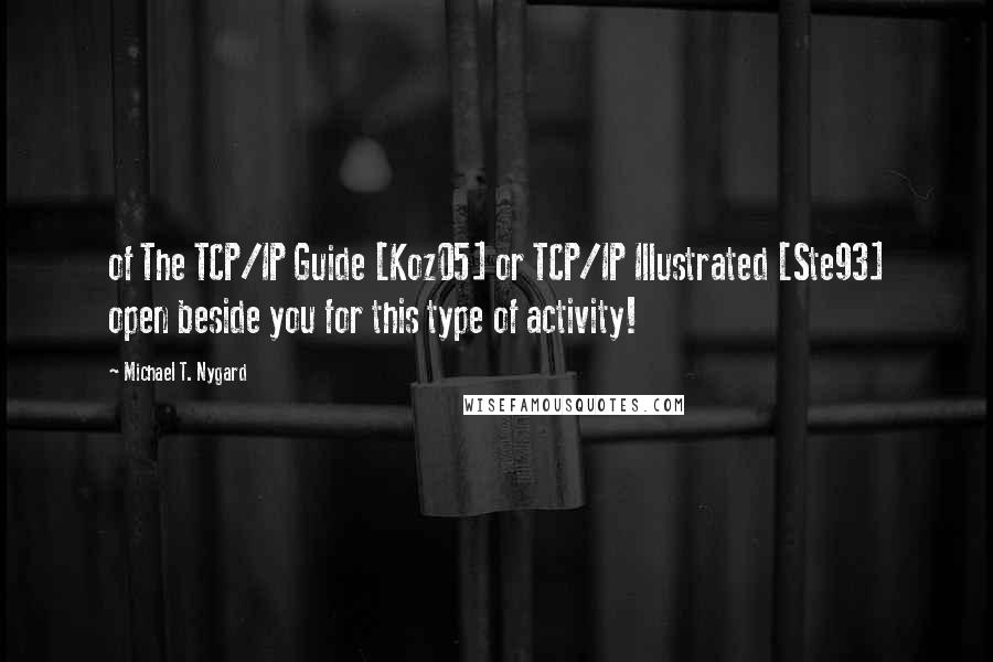 Michael T. Nygard Quotes: of The TCP/IP Guide [Koz05] or TCP/IP Illustrated [Ste93] open beside you for this type of activity!